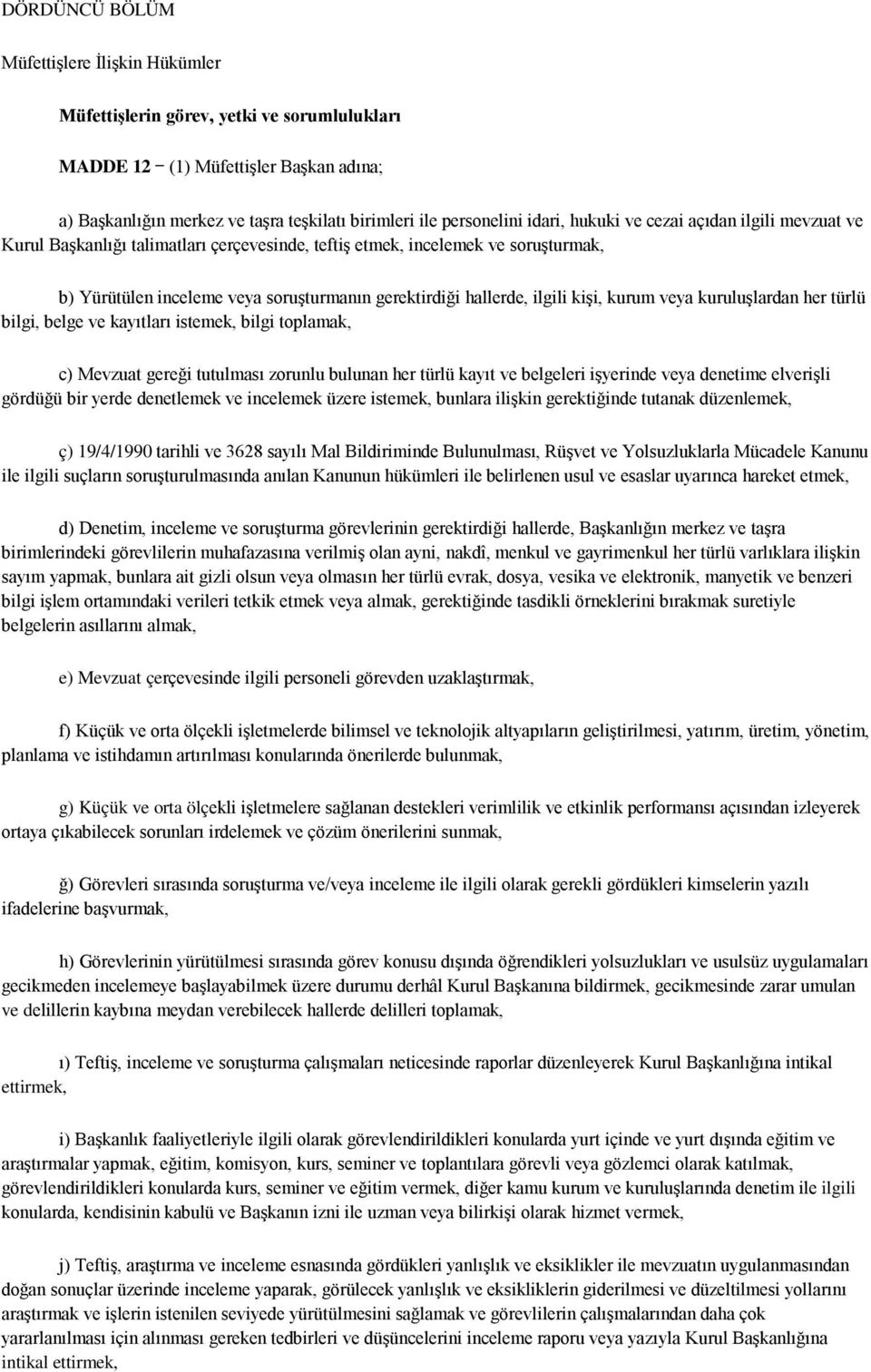 ilgili kişi, kurum veya kuruluşlardan her türlü bilgi, belge ve kayıtları istemek, bilgi toplamak, c) Mevzuat gereği tutulması zorunlu bulunan her türlü kayıt ve belgeleri işyerinde veya denetime