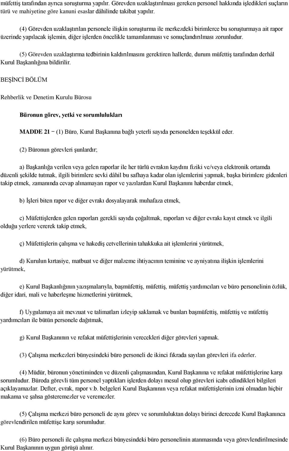 zorunludur. (5) Görevden uzaklaştırma tedbirinin kaldırılmasını gerektiren hallerde, durum müfettiş tarafından derhâl Kurul Başkanlığına bildirilir.