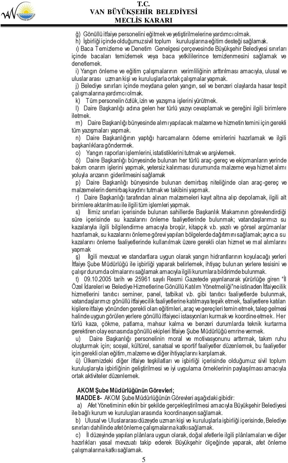 i) Yangın önleme ve eğitim çalışmalarının verimliliğinin arttırılması amacıyla, ulusal ve uluslar arası uzman kişi ve kuruluşlarla ortak çalışmalar yapmak.