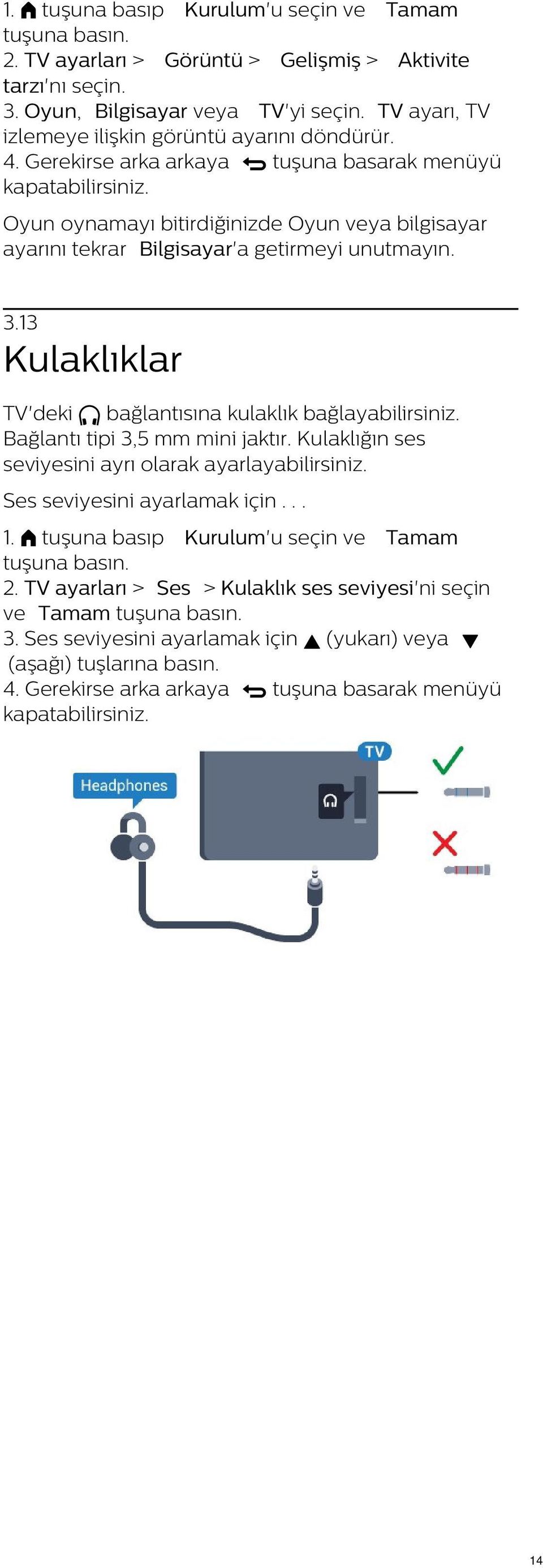 Oyun oynamayı bitirdiğinizde Oyun veya bilgisayar ayarını tekrar Bilgisayar'a getirmeyi unutmayın. 3.