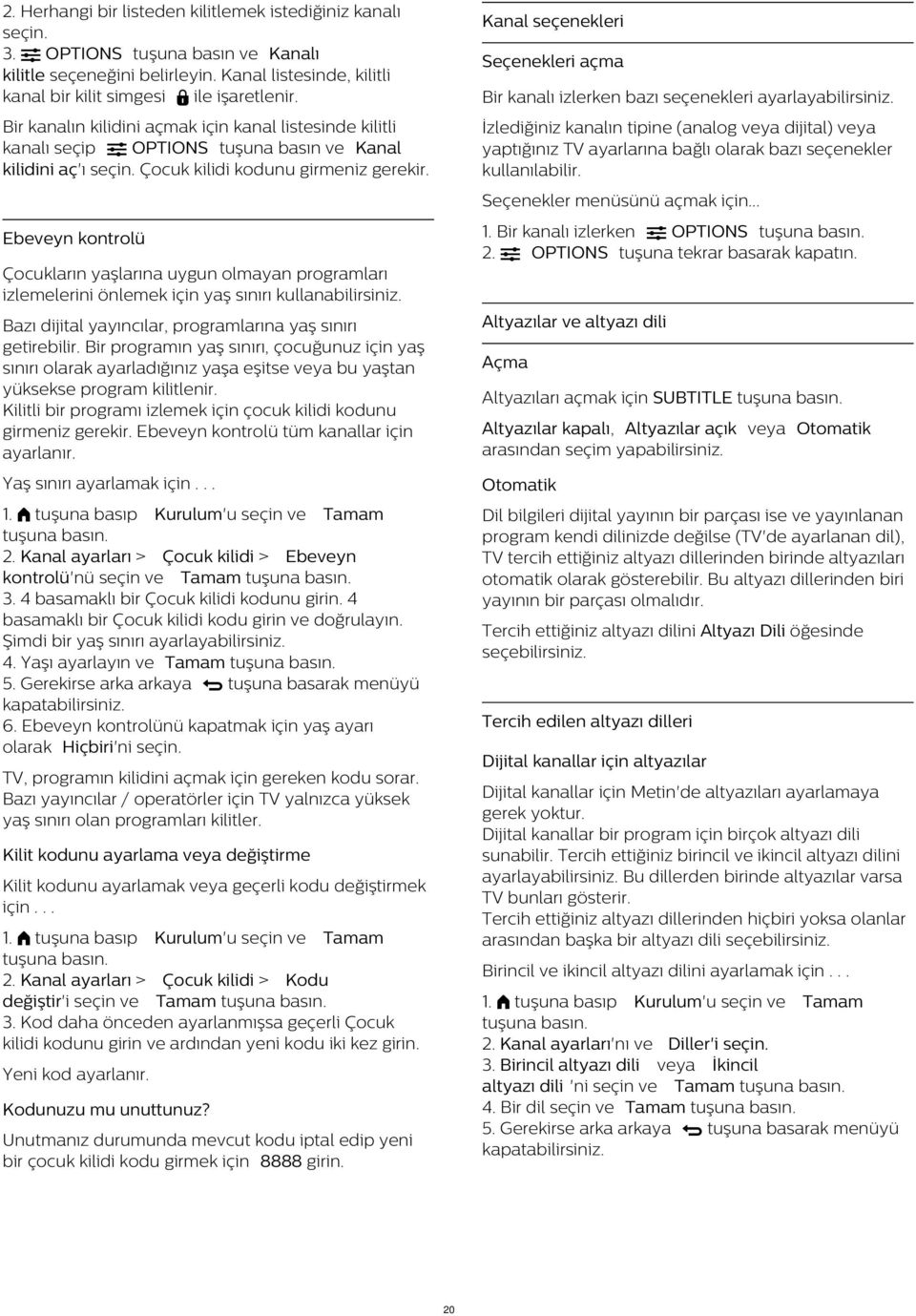 Bir kanalın kilidini açmak için kanal listesinde kilitli kanalı seçip OPTIONS tuşuna basın ve Kanal kilidini aç'ı seçin. Çocuk kilidi kodunu girmeniz gerekir.