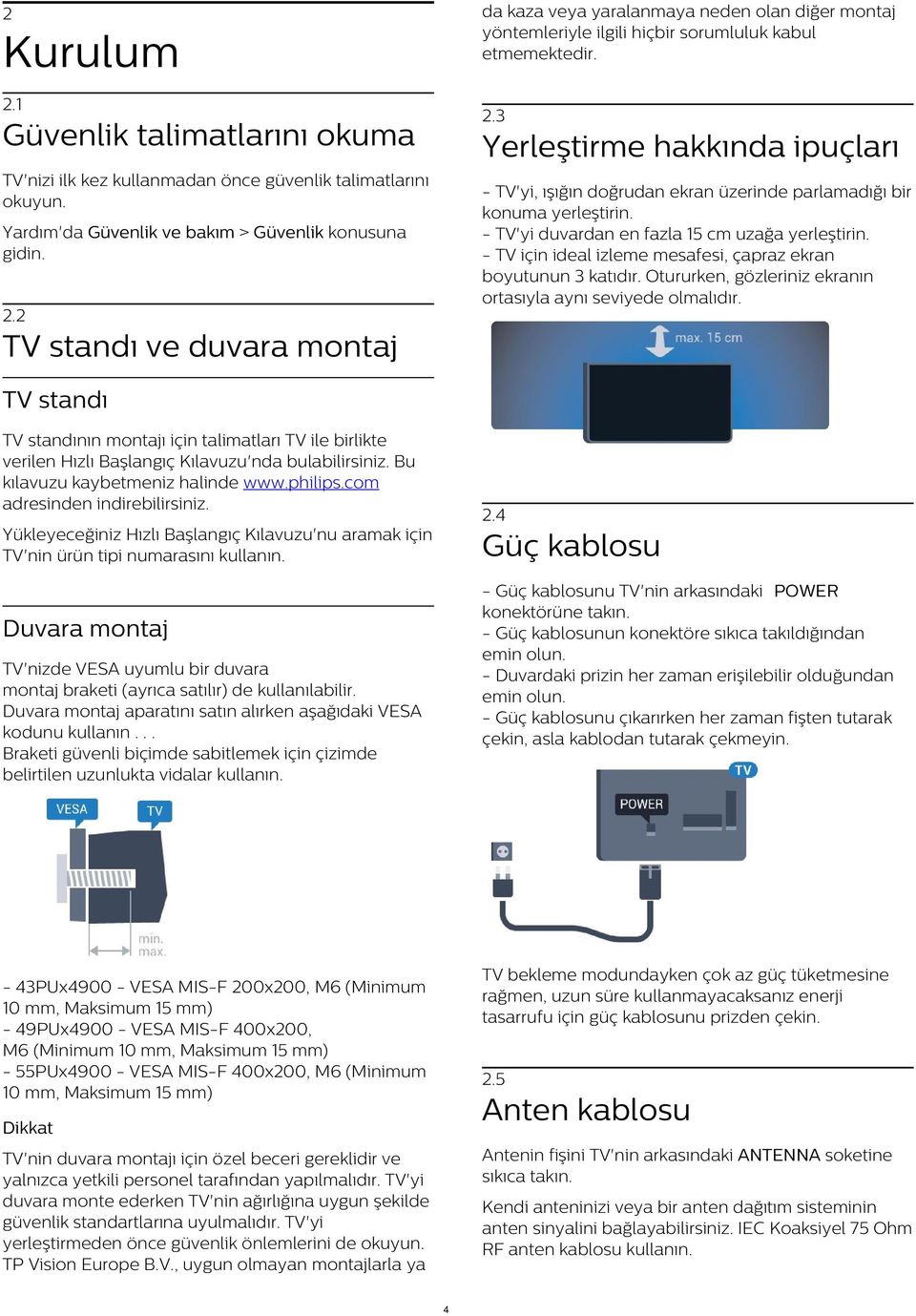 - TV'yi duvardan en fazla 15 cm uzağa yerleştirin. - TV için ideal izleme mesafesi, çapraz ekran boyutunun 3 katıdır. Otururken, gözleriniz ekranın ortasıyla aynı seviyede olmalıdır.