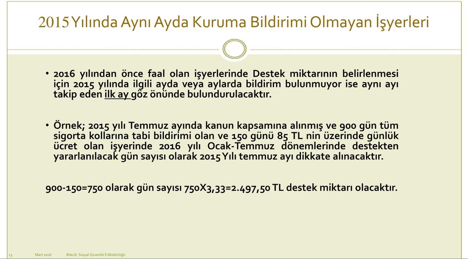 Örnek; 2015 yılı Temmuz ayında kanun kapsamına alınmış ve 900 gün tüm sigorta kollarına tabi bildirimi olan ve 150 günü 85 TL nin üzerinde günlük ücret olan işyerinde