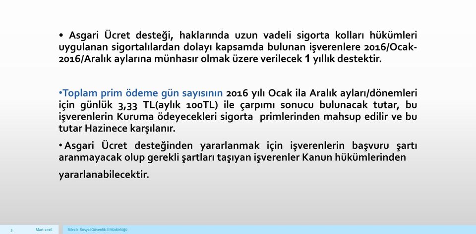 Toplam prim ödeme gün sayısının 2016 yılı Ocak ila Aralık ayları/dönemleri için günlük 3,33 TL(aylık 100TL) ile çarpımı sonucu bulunacak tutar, bu işverenlerin Kuruma