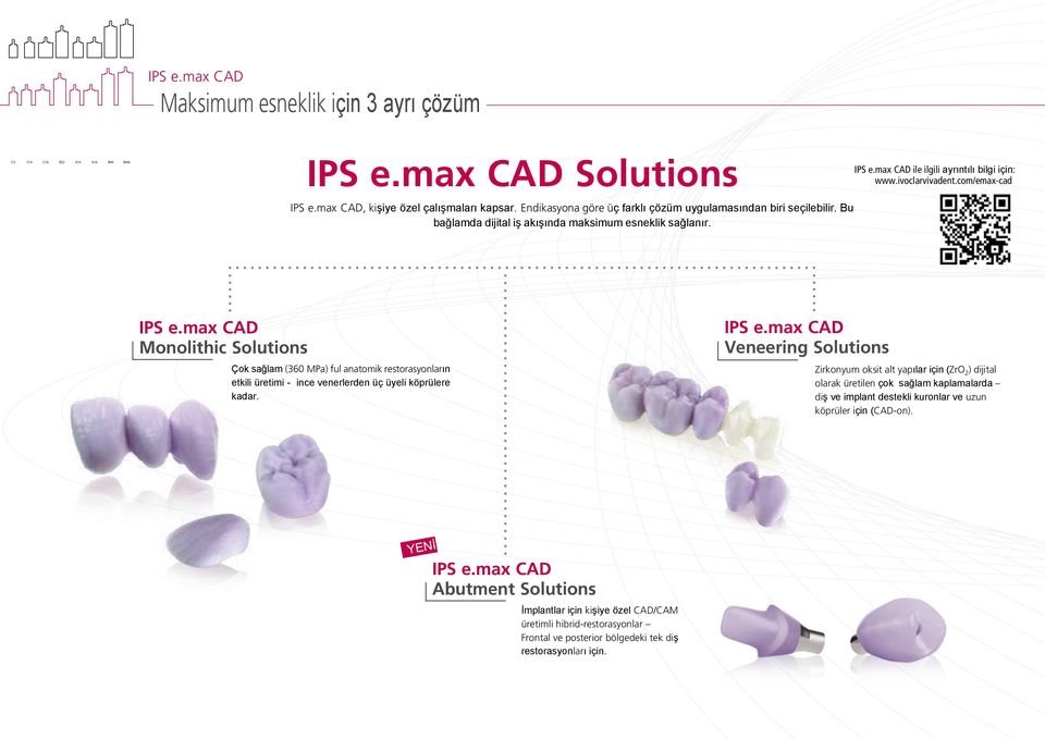 max CAD Monolithic Solutions Çok sağlam (360 MPa) ful anatomik restorasyonların etkili üretimi - ince venerlerden üç üyeli köprülere kadar. IpS e.