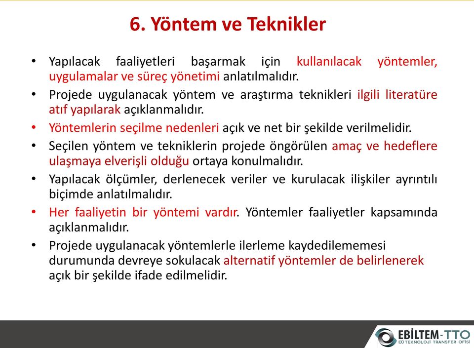 Seçilen yöntem ve tekniklerin projede öngörülen amaç ve hedeflere ulaşmaya elverişli olduğu ortaya konulmalıdır.