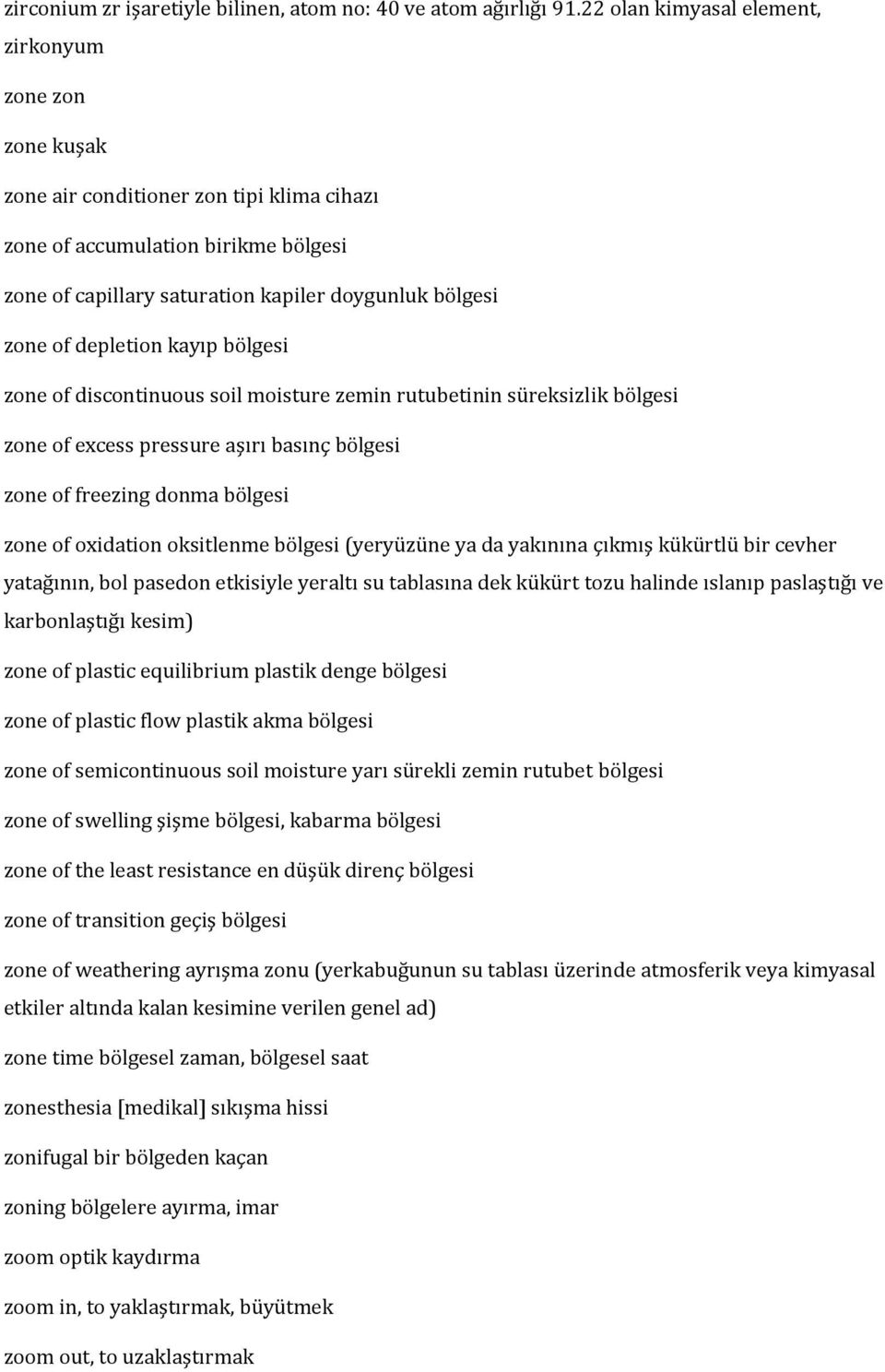 depletion kayıp bölgesi zone of discontinuous soil moisture zemin rutubetinin süreksizlik bölgesi zone of excess pressure aşırı basınç bölgesi zone of freezing donma bölgesi zone of oxidation