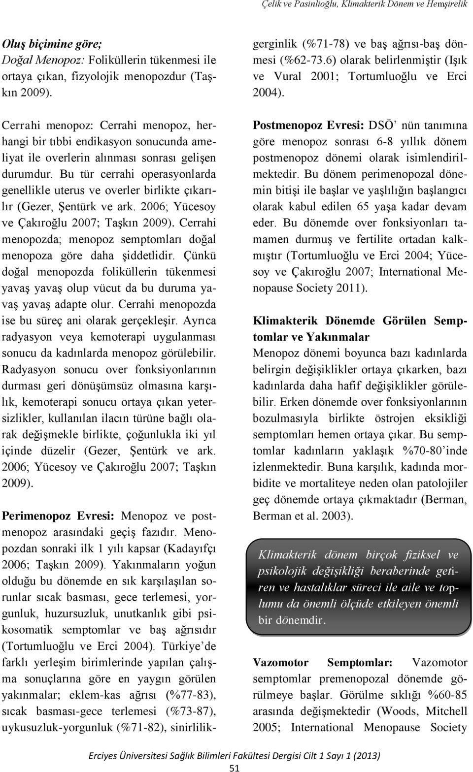 Bu tür cerrahi operasyonlarda genellikle uterus ve overler birlikte çıkarılır (Gezer, Şentürk ve ark. 2006; Yücesoy ve Çakıroğlu 2007; Taşkın 2009).