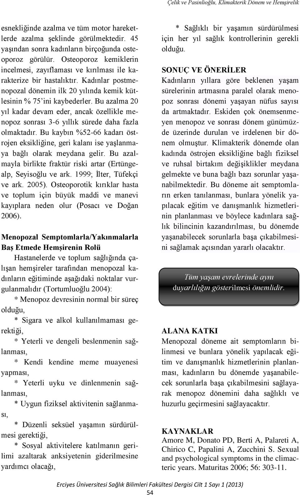 Bu azalma 20 yıl kadar devam eder, ancak özellikle menopoz sonrası 3-6 yıllık sürede daha fazla olmaktadır.