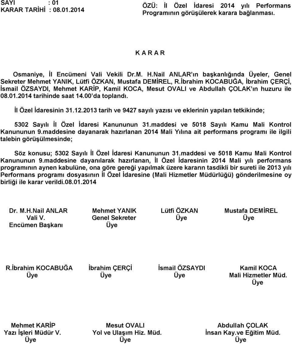 İbrahim KOCABUĞA, İbrahim ÇERÇİ, İsmail ÖZSAYDI, Mehmet KARİP, Kamil KOCA, Mesut OVALI ve Abdullah ÇOLAK ın huzuru ile 08.01.2014 tarihinde saat İl Özel İdaresinin 31.12.