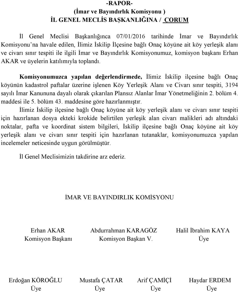 Komisyonumuzca yapılan değerlendirmede, İlimiz İskilip ilçesine bağlı Onaç köyünün kadastrol paftalar üzerine işlenen Köy Yerleşik Alanı ve Civarı sınır tespiti, 3194 sayılı İmar Kanununa dayalı