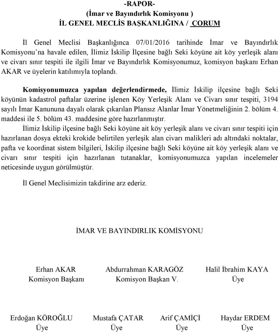 Komisyonumuzca yapılan değerlendirmede, İlimiz İskilip ilçesine bağlı Seki köyünün kadastrol paftalar üzerine işlenen Köy Yerleşik Alanı ve Civarı sınır tespiti, 3194 sayılı İmar Kanununa dayalı