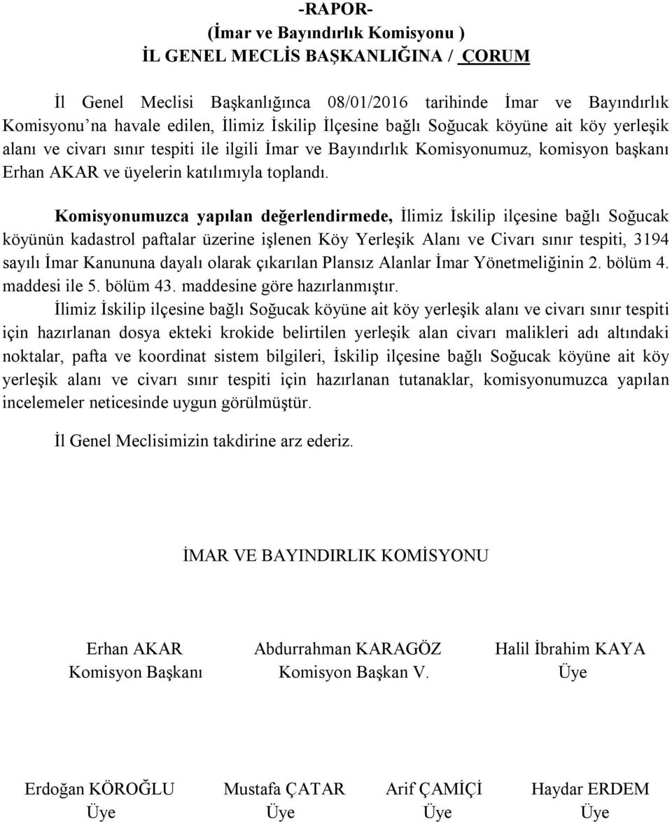 Komisyonumuzca yapılan değerlendirmede, İlimiz İskilip ilçesine bağlı Soğucak köyünün kadastrol paftalar üzerine işlenen Köy Yerleşik Alanı ve Civarı sınır tespiti, 3194 sayılı İmar Kanununa dayalı