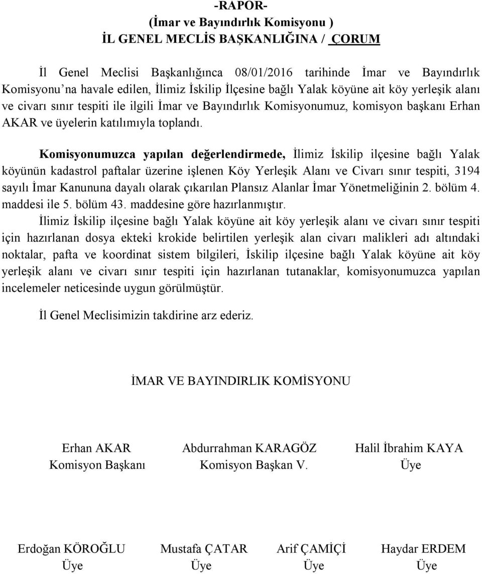 Komisyonumuzca yapılan değerlendirmede, İlimiz İskilip ilçesine bağlı Yalak köyünün kadastrol paftalar üzerine işlenen Köy Yerleşik Alanı ve Civarı sınır tespiti, 3194 sayılı İmar Kanununa dayalı