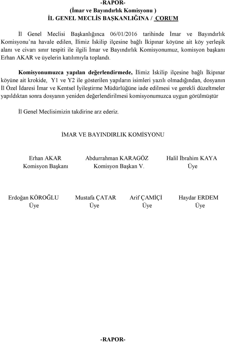 Komisyonumuzca yapılan değerlendirmede, İlimiz İskilip ilçesine bağlı İkipınar köyüne ait krokide, Y1 ve Y2 ile gösterilen yapıların isimleri yazılı olmadığından,