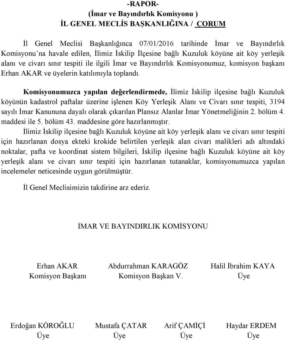 Komisyonumuzca yapılan değerlendirmede, İlimiz İskilip ilçesine bağlı Kuzuluk köyünün kadastrol paftalar üzerine işlenen Köy Yerleşik Alanı ve Civarı sınır tespiti, 3194 sayılı İmar Kanununa dayalı