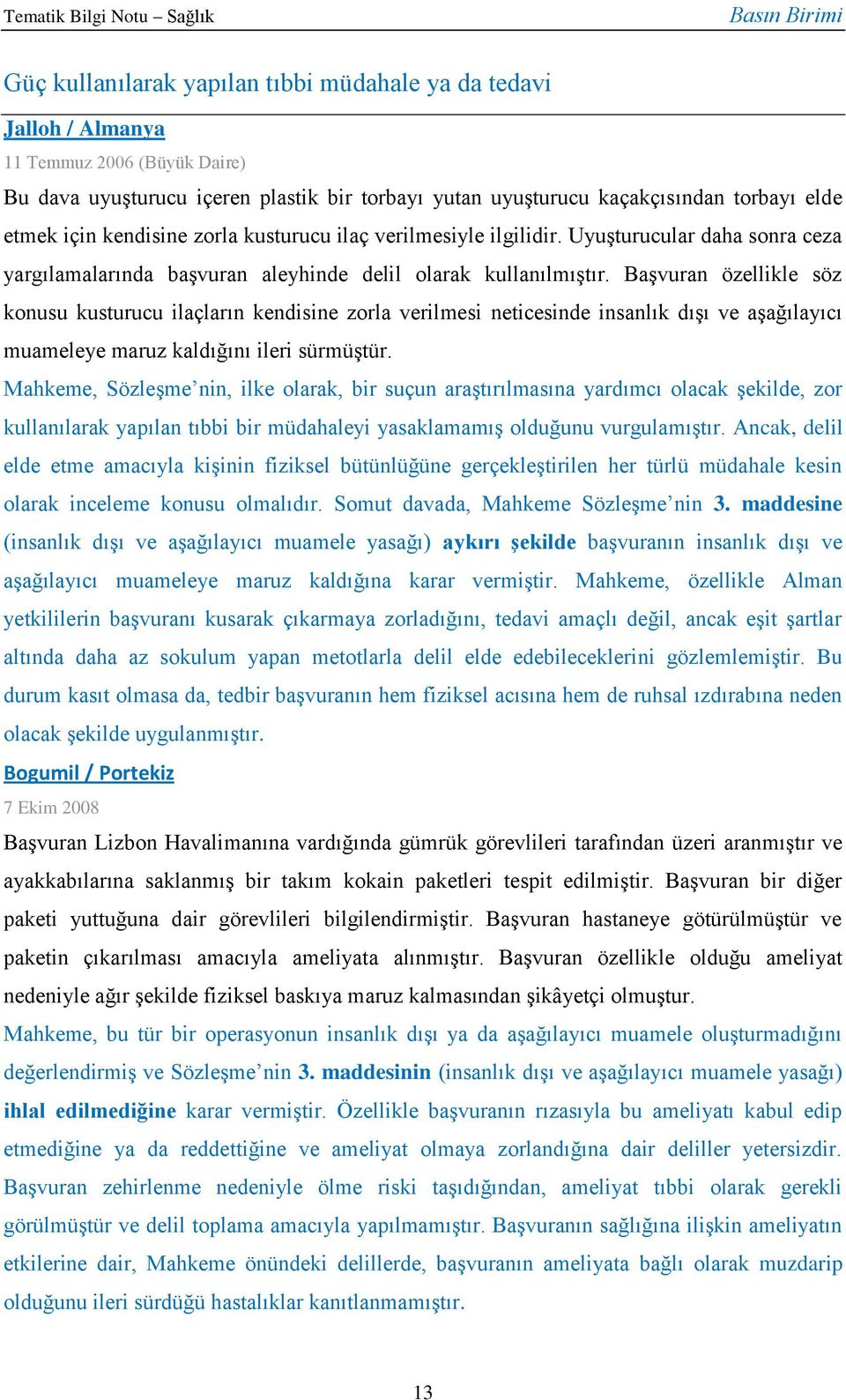 Başvuran özellikle söz konusu kusturucu ilaçların kendisine zorla verilmesi neticesinde insanlık dışı ve aşağılayıcı muameleye maruz kaldığını ileri sürmüştür.