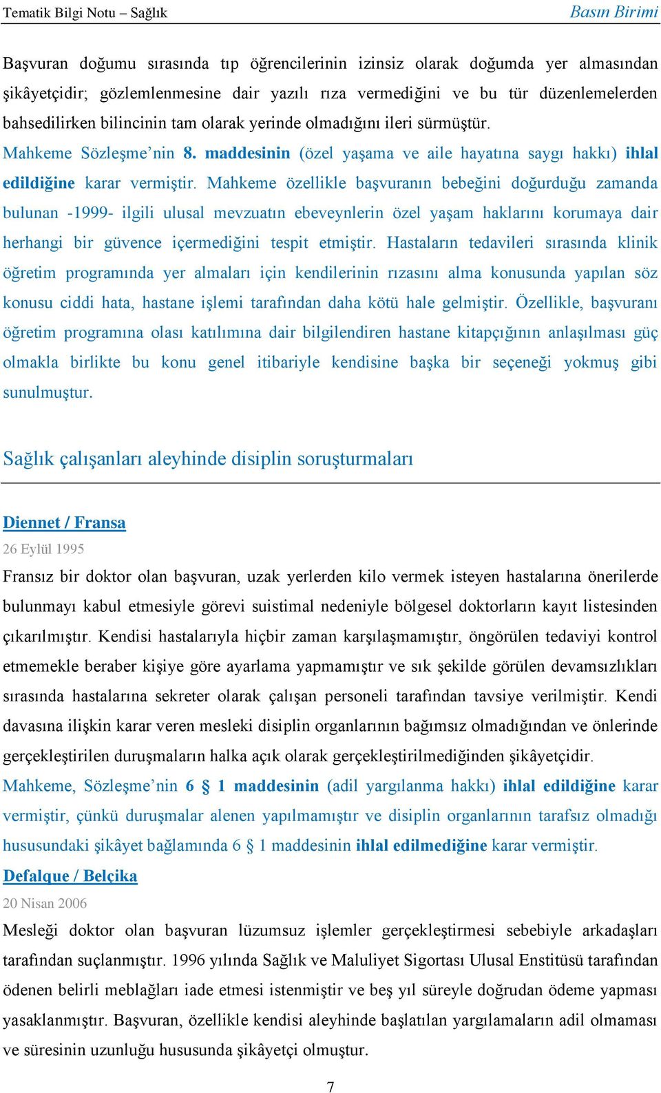 Mahkeme özellikle başvuranın bebeğini doğurduğu zamanda bulunan -1999- ilgili ulusal mevzuatın ebeveynlerin özel yaşam haklarını korumaya dair herhangi bir güvence içermediğini tespit etmiştir.