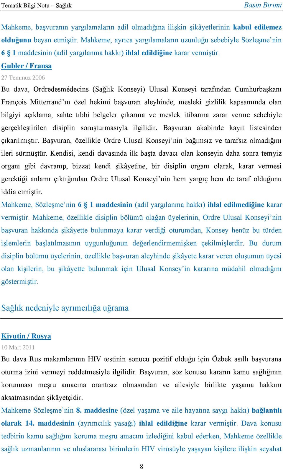 Gubler / Fransa 27 Temmuz 2006 Bu dava, Ordredesmédecins (Sağlık Konseyi) Ulusal Konseyi tarafından Cumhurbaşkanı François Mitterrand ın özel hekimi başvuran aleyhinde, mesleki gizlilik kapsamında