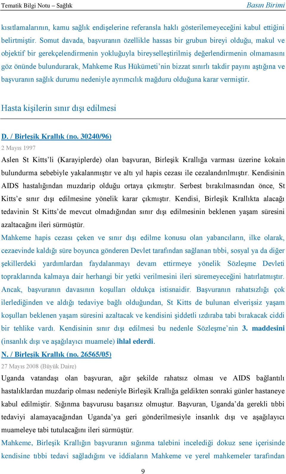 Mahkeme Rus Hükümeti nin bizzat sınırlı takdir payını aştığına ve başvuranın sağlık durumu nedeniyle ayrımcılık mağduru olduğuna karar vermiştir. Hasta kişilerin sınır dışı edilmesi D.