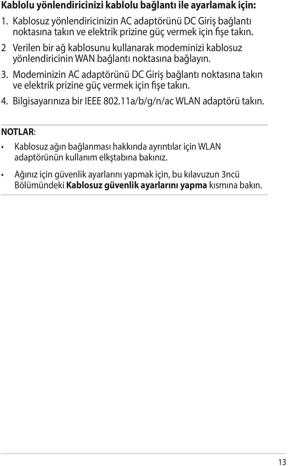 2 Verilen bir ağ kablosunu kullanarak modeminizi kablosuz yönlendiricinin WAN bağlantı noktasına bağlayın. 3.