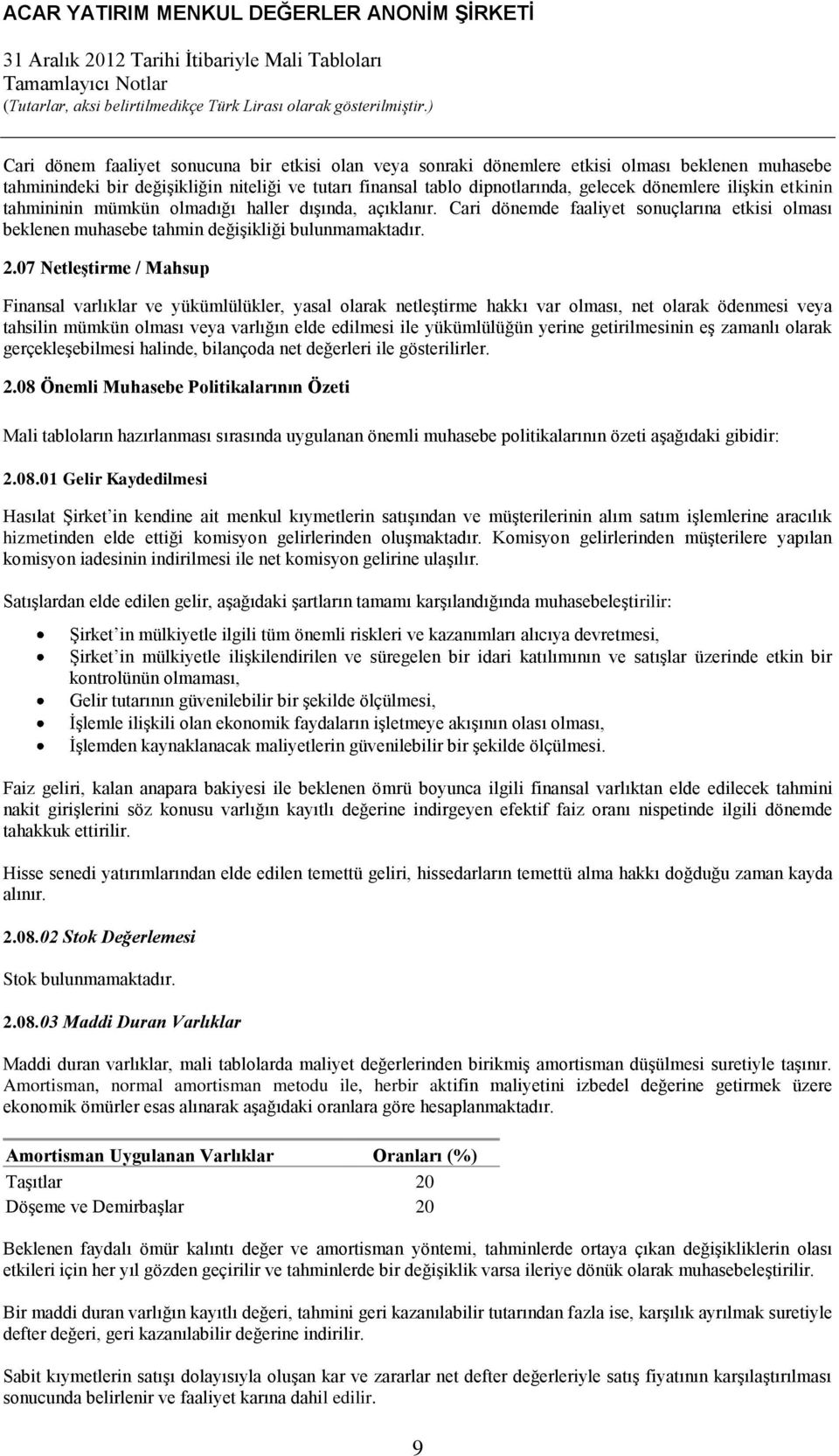 07 Netleştirme / Mahsup Finansal varlıklar ve yükümlülükler, yasal olarak netleştirme hakkı var olması, net olarak ödenmesi veya tahsilin mümkün olması veya varlığın elde edilmesi ile yükümlülüğün