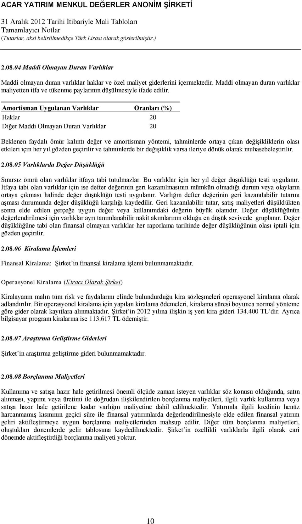 Amortisman Uygulanan Varlıklar Oranları (%) Haklar 20 Diğer Maddi Olmayan Duran Varlıklar 20 Beklenen faydalı ömür kalıntı değer ve amortisman yöntemi, tahminlerde ortaya çıkan değişikliklerin olası