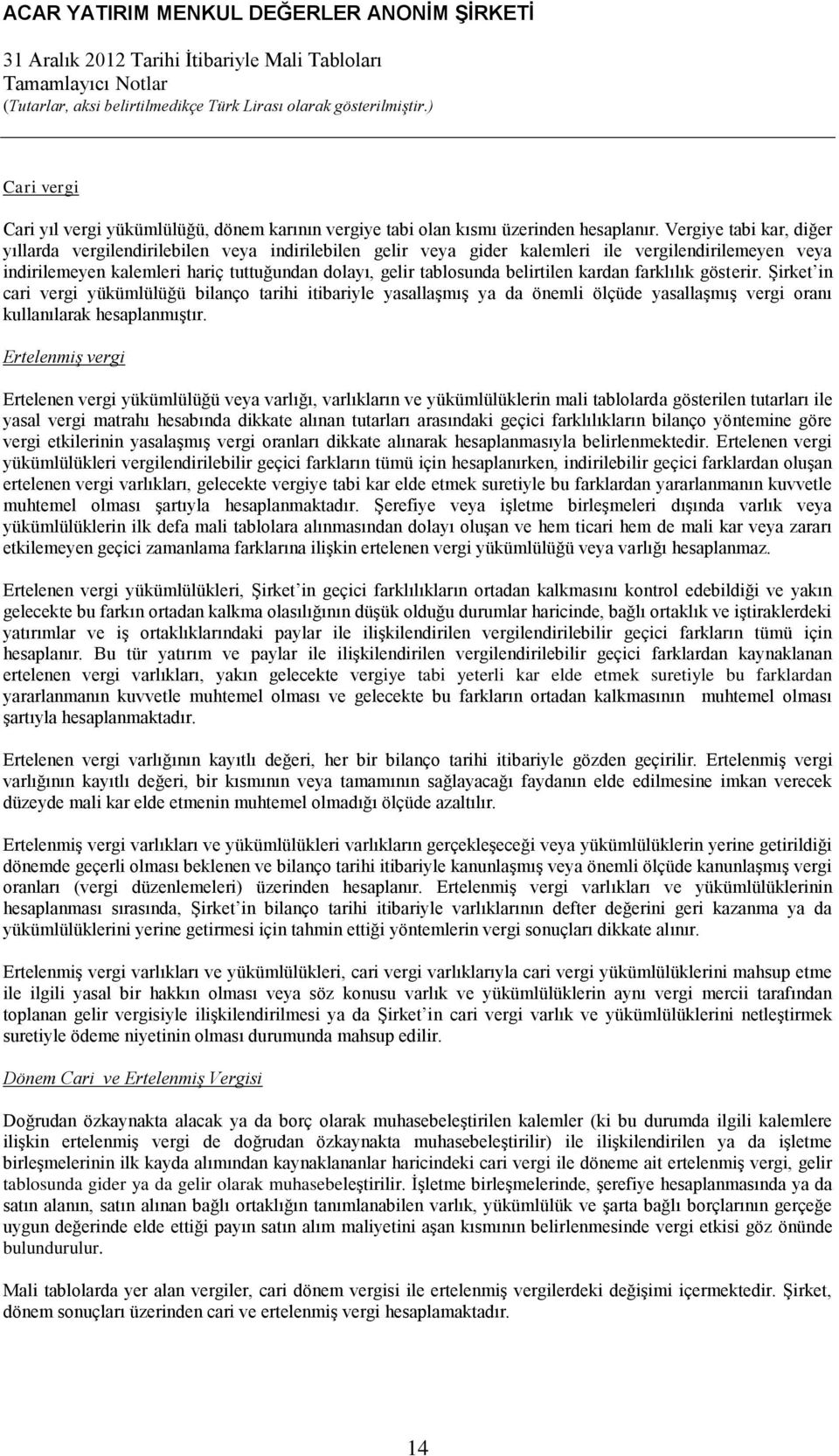 belirtilen kardan farklılık gösterir. Şirket in cari vergi yükümlülüğü bilanço tarihi itibariyle yasallaşmış ya da önemli ölçüde yasallaşmış vergi oranı kullanılarak hesaplanmıştır.