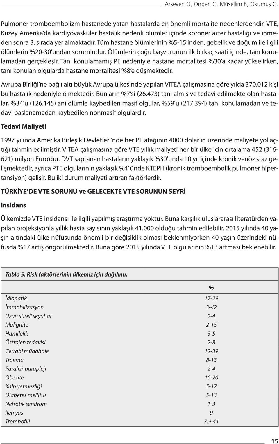 Tüm hastane ölümlerinin %5-15 inden, gebelik ve doğum ile ilgili ölümlerin %20-30 undan sorumludur. Ölümlerin çoğu başvurunun ilk birkaç saati içinde, tanı konulamadan gerçekleşir.