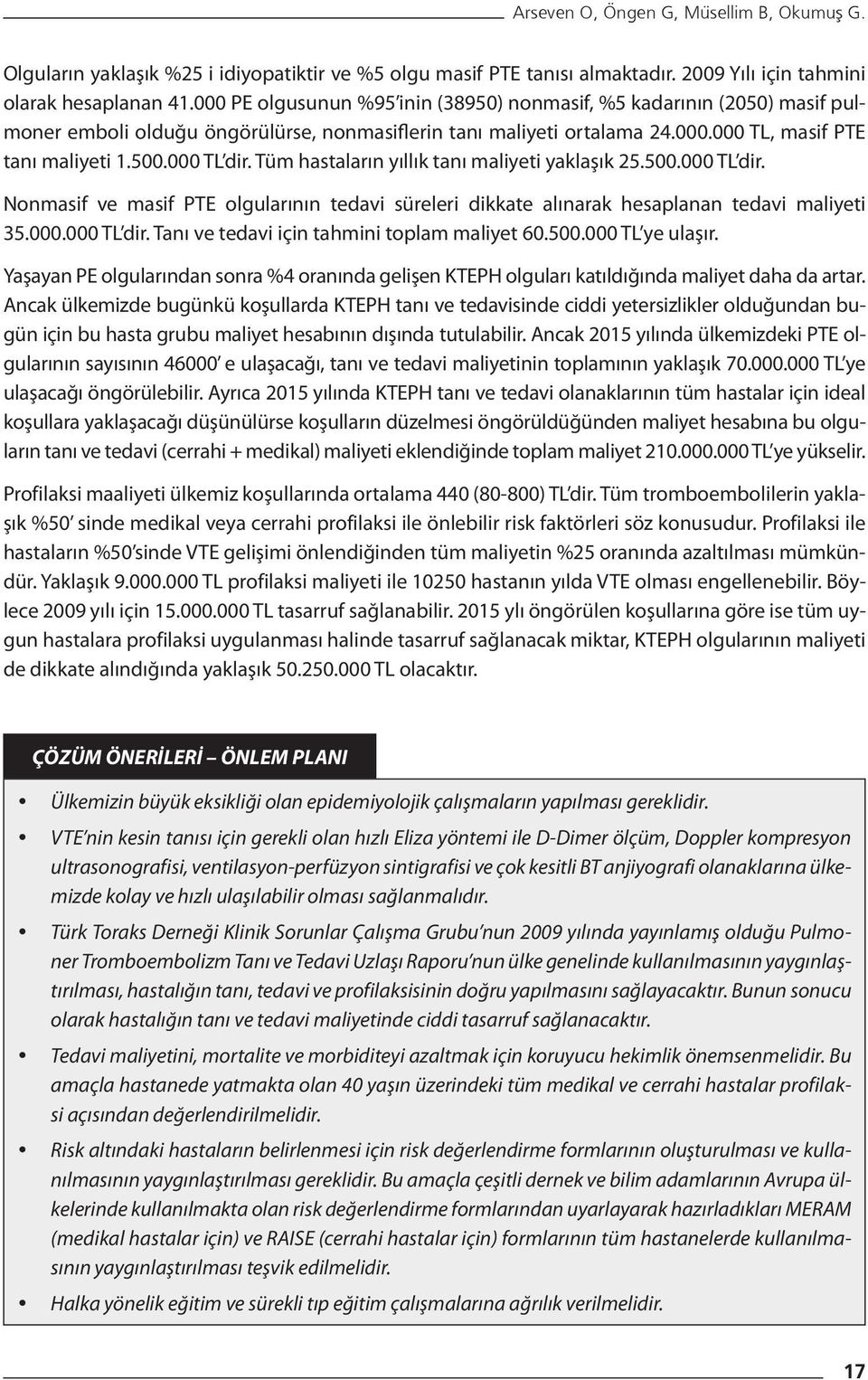 Tüm hastaların yıllık tanı maliyeti yaklaşık 25.500.000 TL dir. Nonmasif ve masif PTE olgularının tedavi süreleri dikkate alınarak hesaplanan tedavi maliyeti 35.000.000 TL dir. Tanı ve tedavi için tahmini toplam maliyet 60.