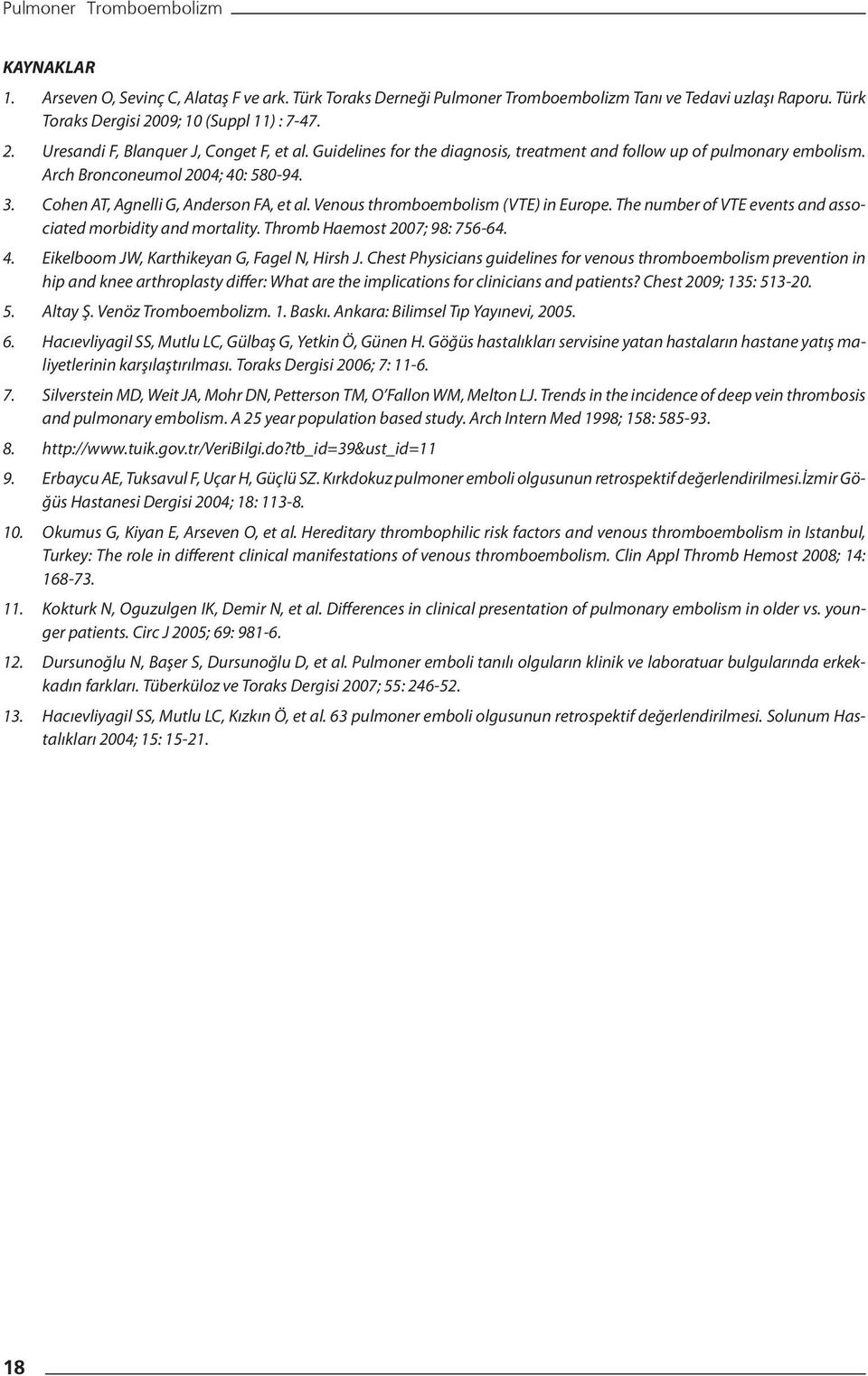 Cohen AT, Agnelli G, Anderson FA, et al. Venous thromboembolism (VTE) in Europe. The number of VTE events and associated morbidity and mortality. Thromb Haemost 2007; 98: 756-64. 4.