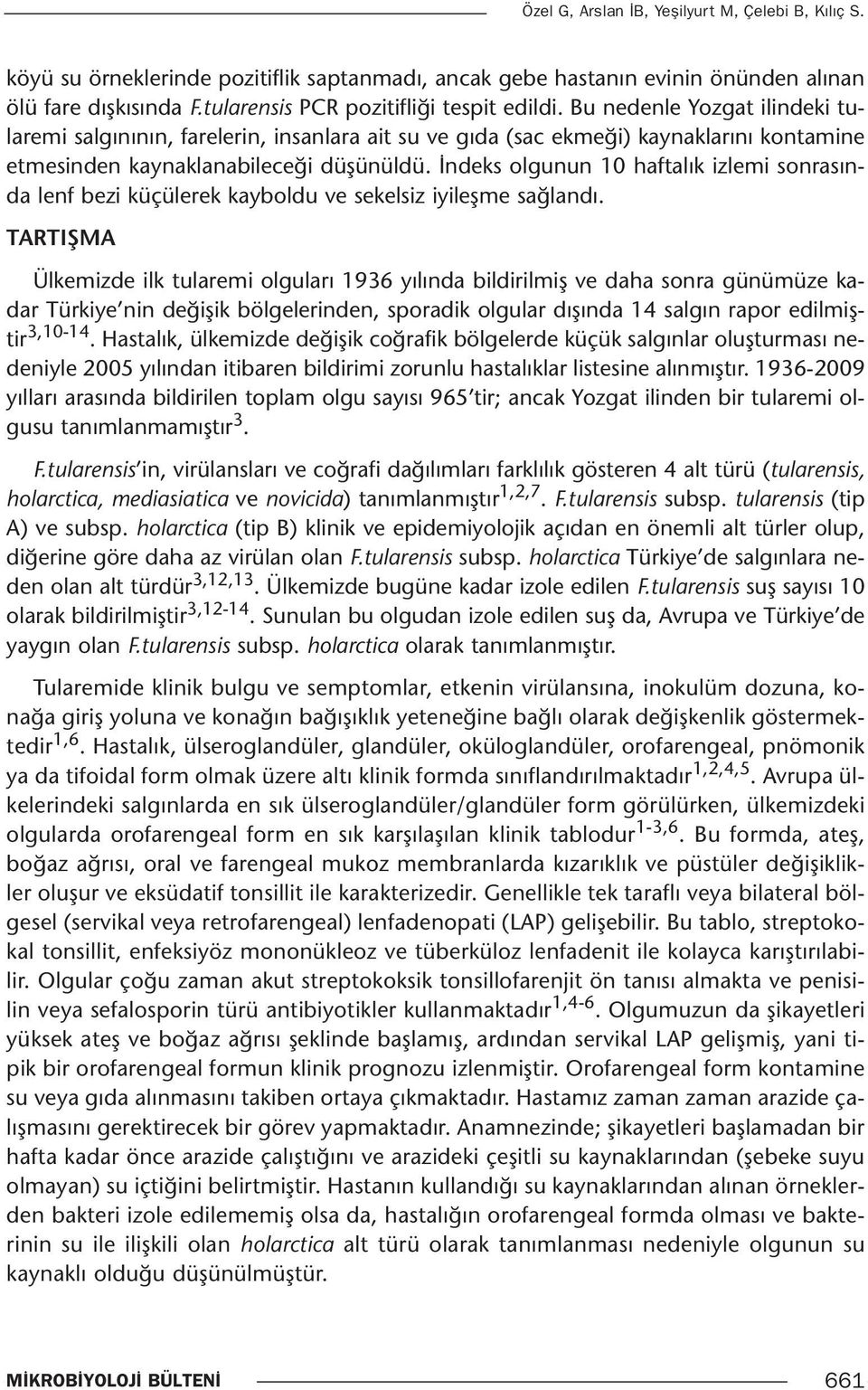 İndeks olgunun 10 haftalık izlemi sonrasında lenf bezi küçülerek kayboldu ve sekelsiz iyileşme sağlandı.