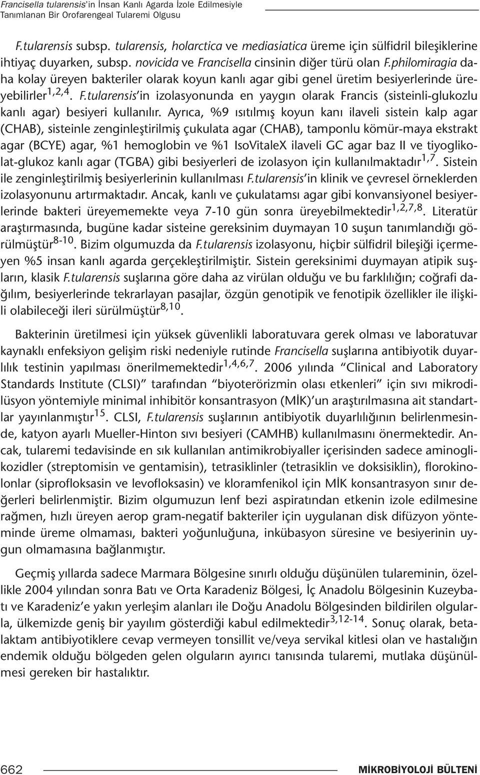 philomiragia daha kolay üreyen bakteriler olarak koyun kanlı agar gibi genel üretim besiyerlerinde üreyebilirler 1,2,4. F.