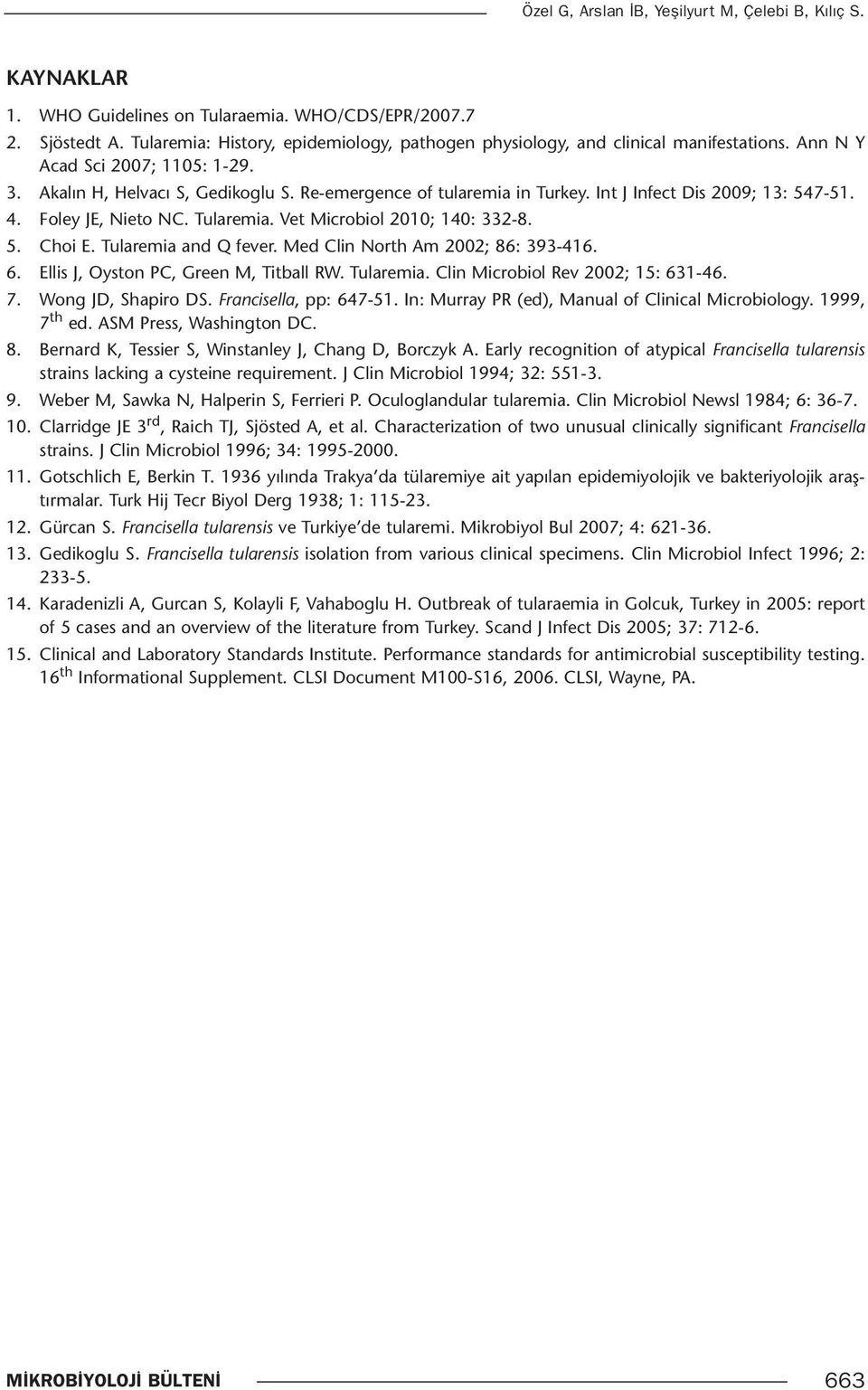 Int J Infect Dis 2009; 13: 547-51. 4. Foley JE, Nieto NC. Tularemia. Vet Microbiol 2010; 140: 332-8. 5. Choi E. Tularemia and Q fever. Med Clin North Am 2002; 86: 393-416. 6.