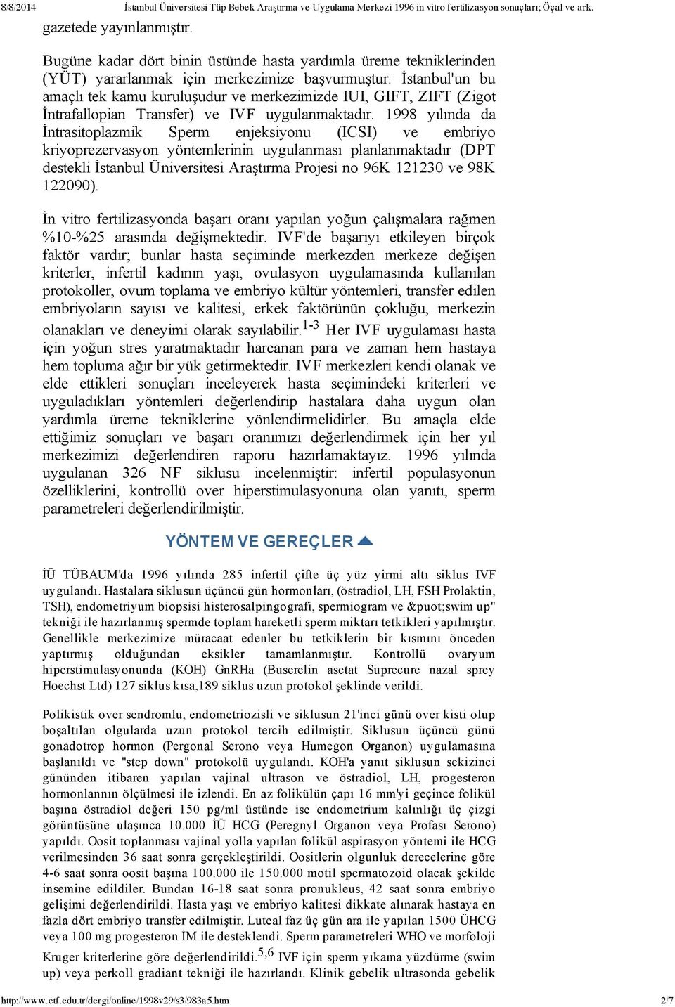 1998 yılında da İntrasitoplazmik Sperm enjeksiyonu (ICSI) ve embriyo kriyoprezervasyon yöntemlerinin uygulanması planlanmaktadır (DPT destekli İstanbul Üniversitesi Araştırma Projesi no 96K 121230 ve