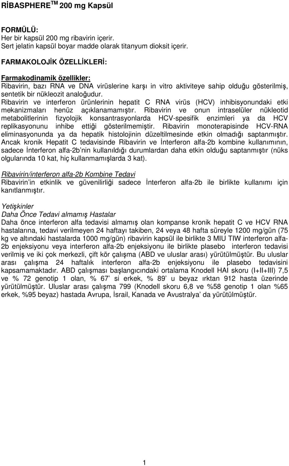 ve ürünlerinin hepatit C RNA virüs (HCV) inhibisyonundaki etki mekanizmaları henüz açıklanamamıştır.