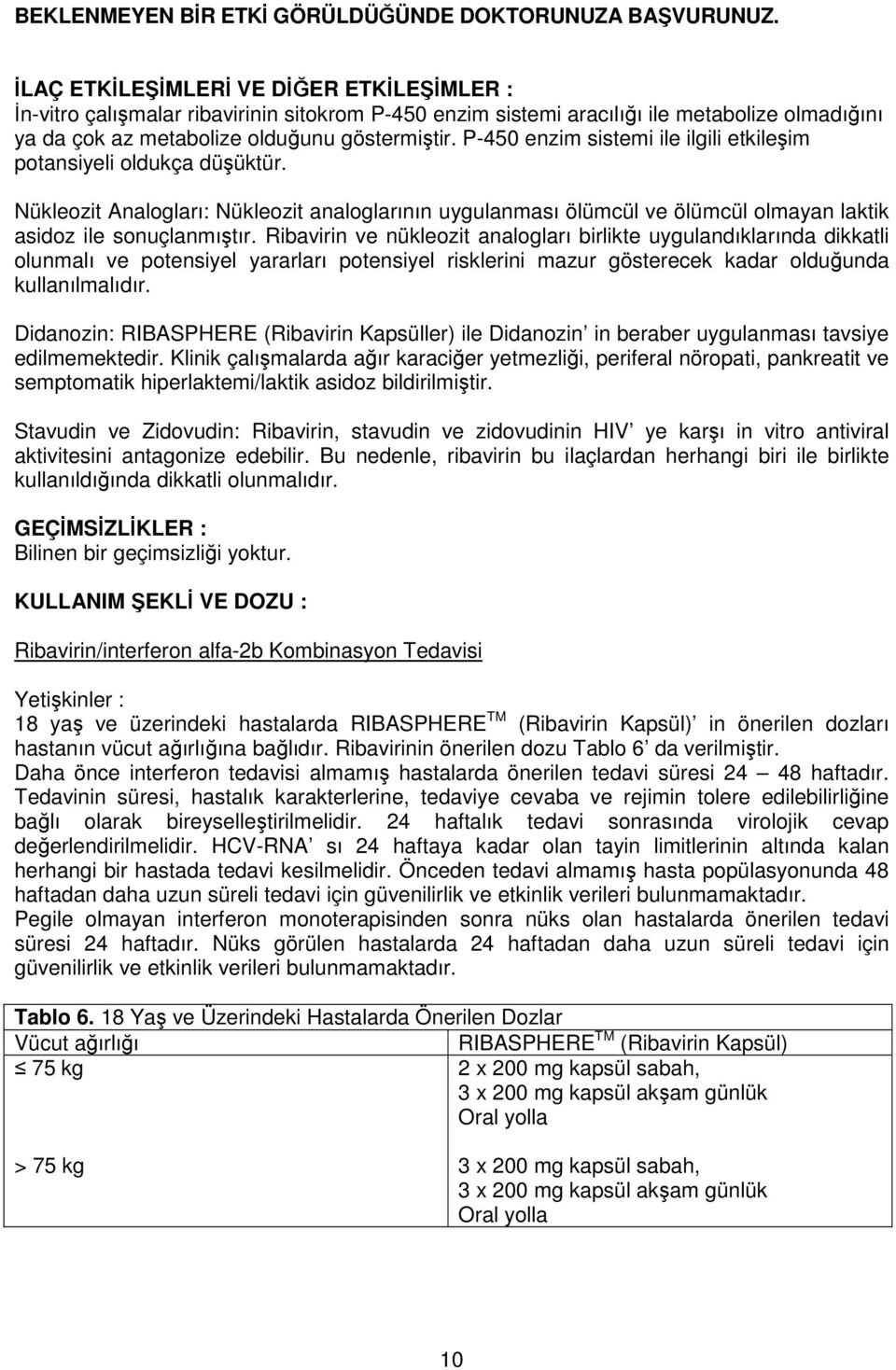 P- enzim sistemi ile ilgili etkileşim potansiyeli oldukça düşüktür. Nükleozit Analogları: Nükleozit analoglarının uygulanması ölümcül ve ölümcül olmayan laktik asidoz ile sonuçlanmıştır.