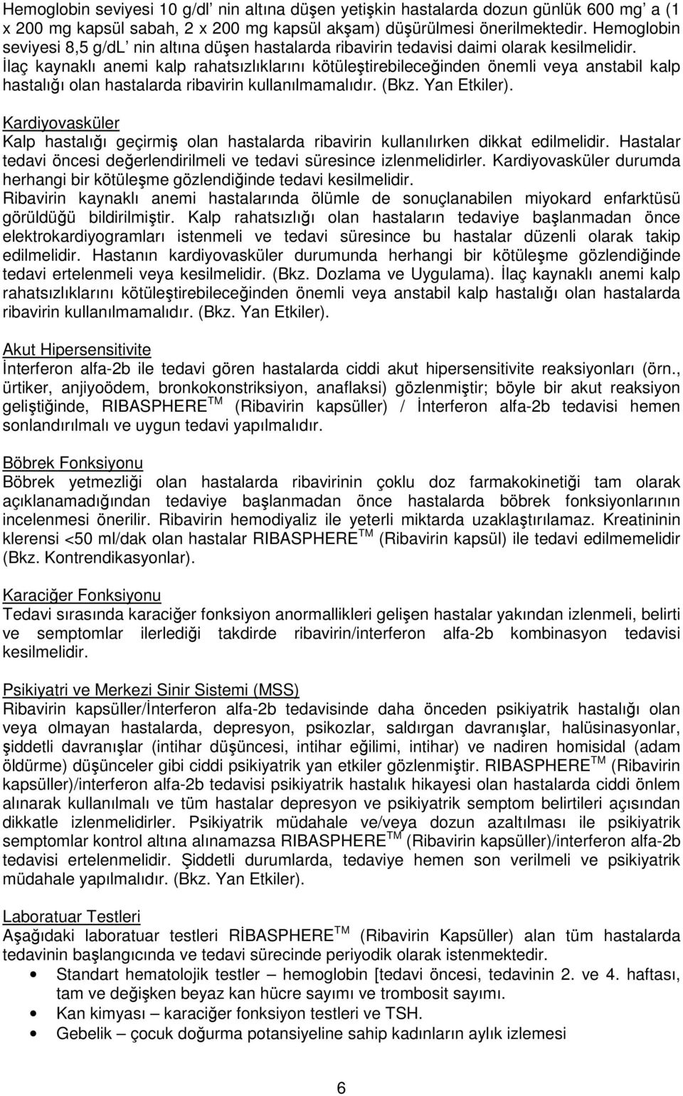 İlaç kaynaklı anemi kalp rahatsızlıklarını kötüleştirebileceğinden önemli veya anstabil kalp hastalığı olan hastalarda ribavirin kullanılmamalıdır. (Bkz. Yan Etkiler).