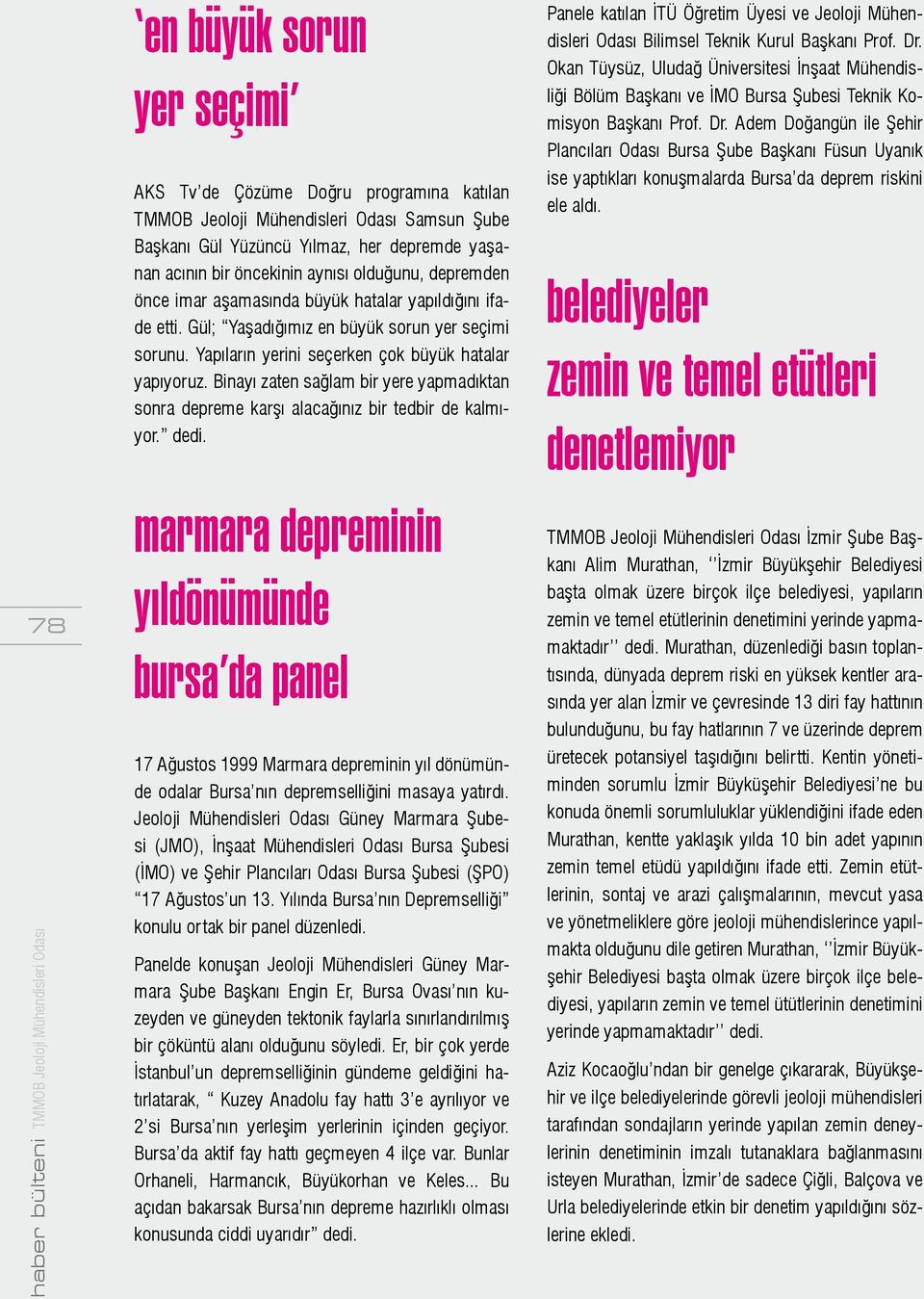 Binayı zaten sağlam bir yere yapmadıktan sonra depreme karşı alacağınız bir tedbir de kalmıyor. dedi.