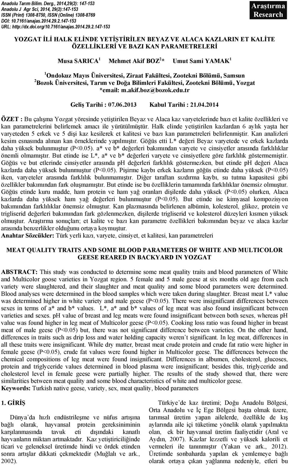 14.29.2.147-153 Araştırma Research YOZGAT İLİ HALK ELİNDE YETİŞTİRİLEN BEYAZ VE ALACA KAZLARIN ET KALİTE ÖZELLİKLERİ VE BAZI KAN PARAMETRELERİ Musa SARICA 1 Mehmet Akif BOZ 2 * Umut Sami YAMAK 1 1