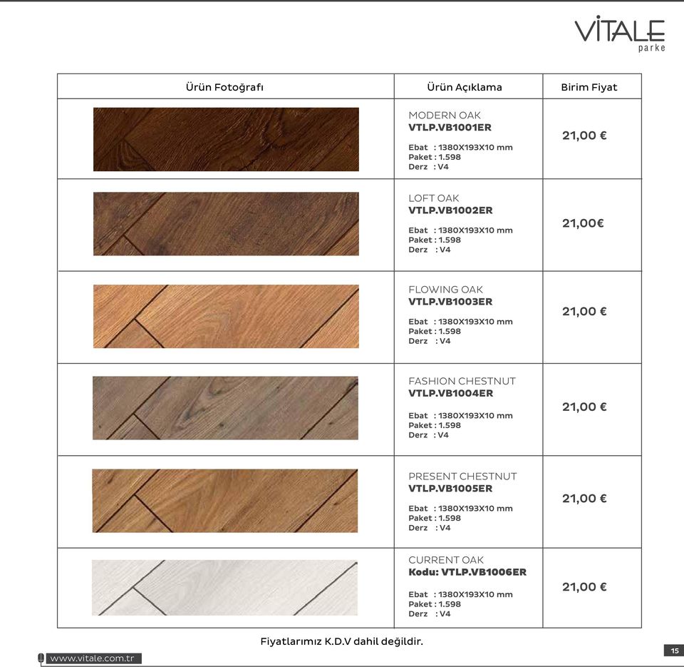 598 21,00 FASHION CHESTNUT VTLP.VB1004ER Ebat : 1380X193X10 mm Paket : 1.598 21,00 PRESENT CHESTNUT VTLP.