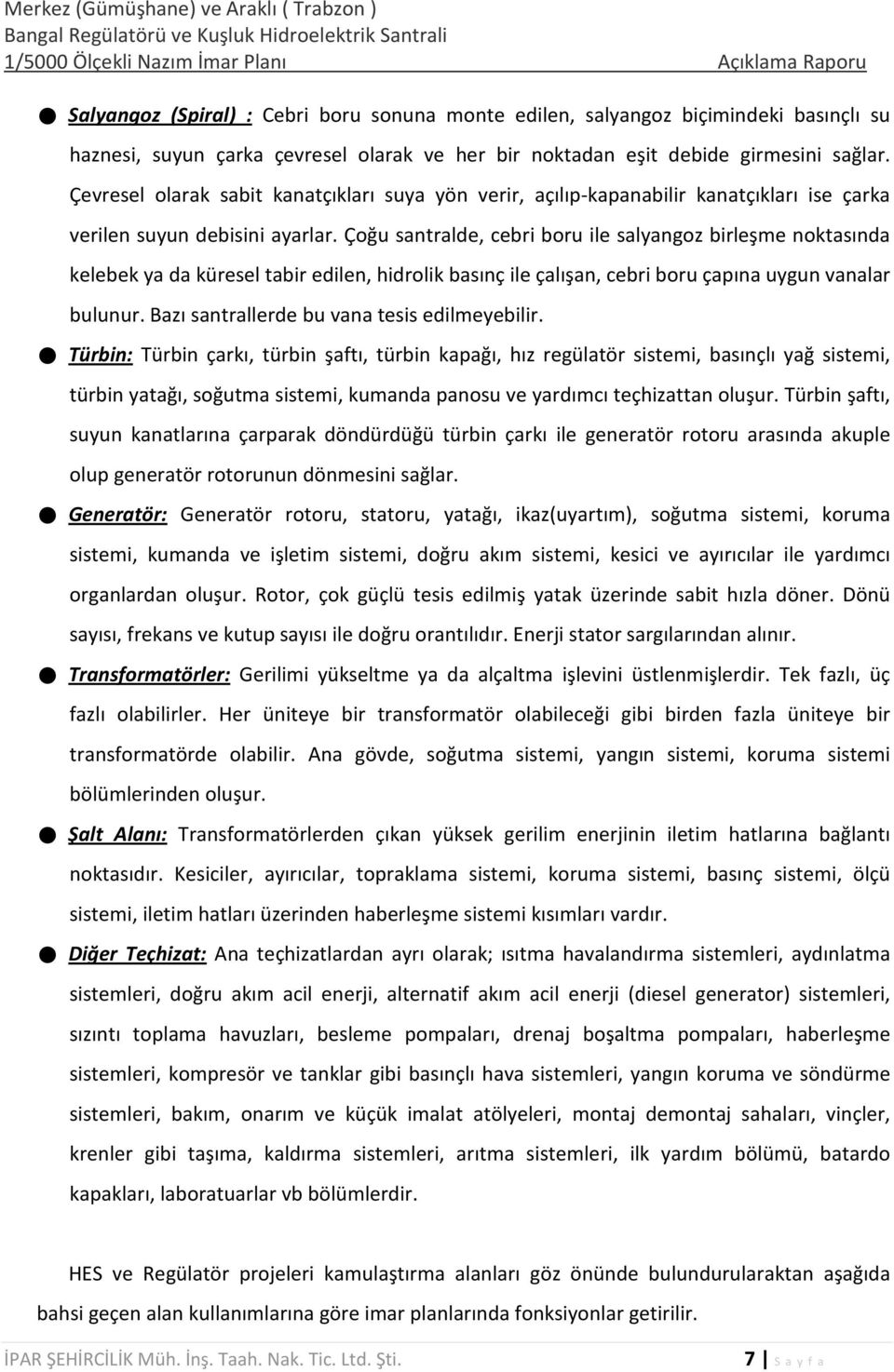 Çoğu santralde, cebri boru ile salyangoz birleşme noktasında kelebek ya da küresel tabir edilen, hidrolik basınç ile çalışan, cebri boru çapına uygun vanalar bulunur.