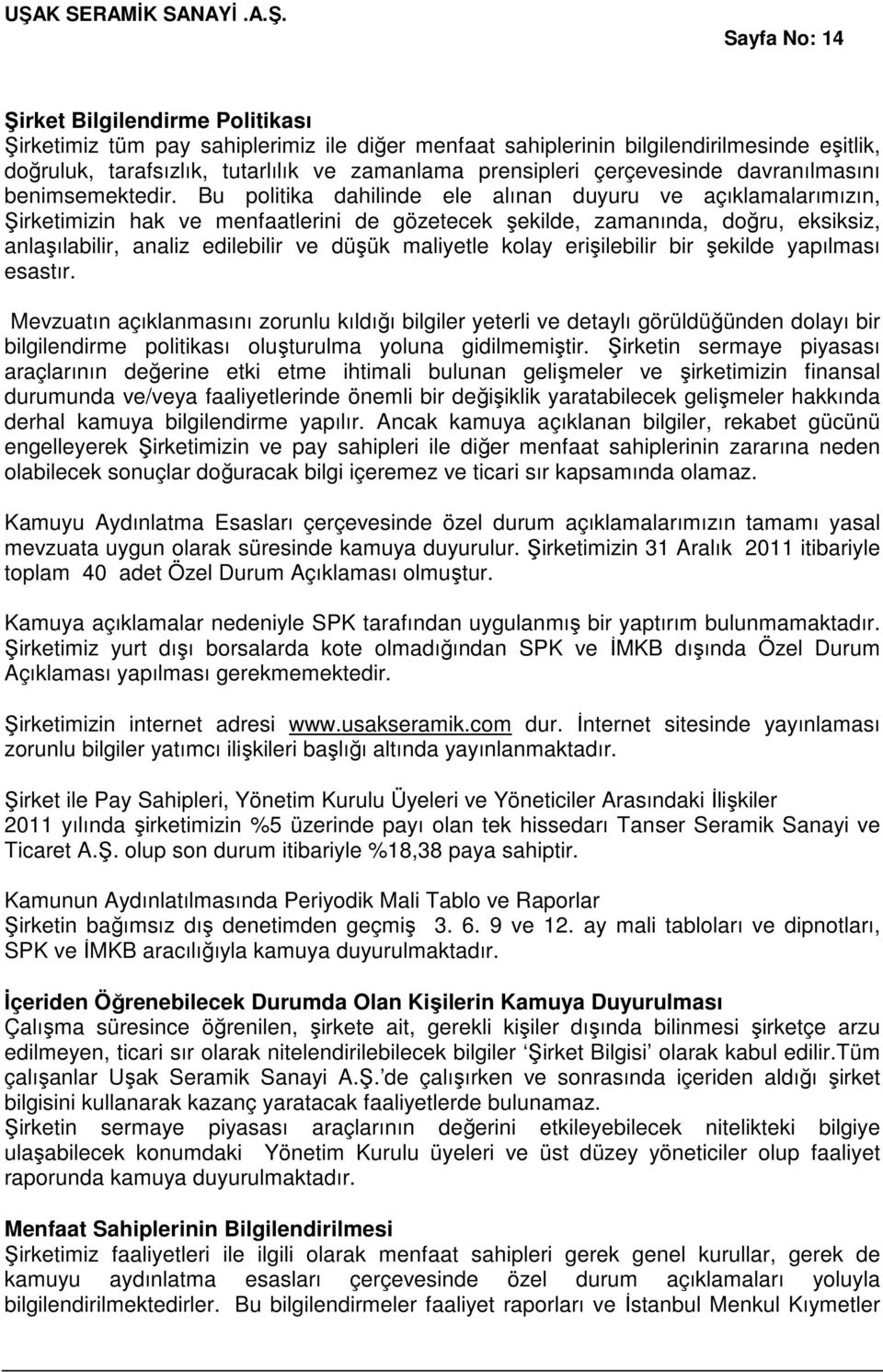 Bu politika dahilinde ele alınan duyuru ve açıklamalarımızın, Şirketimizin hak ve menfaatlerini de gözetecek şekilde, zamanında, doğru, eksiksiz, anlaşılabilir, analiz edilebilir ve düşük maliyetle