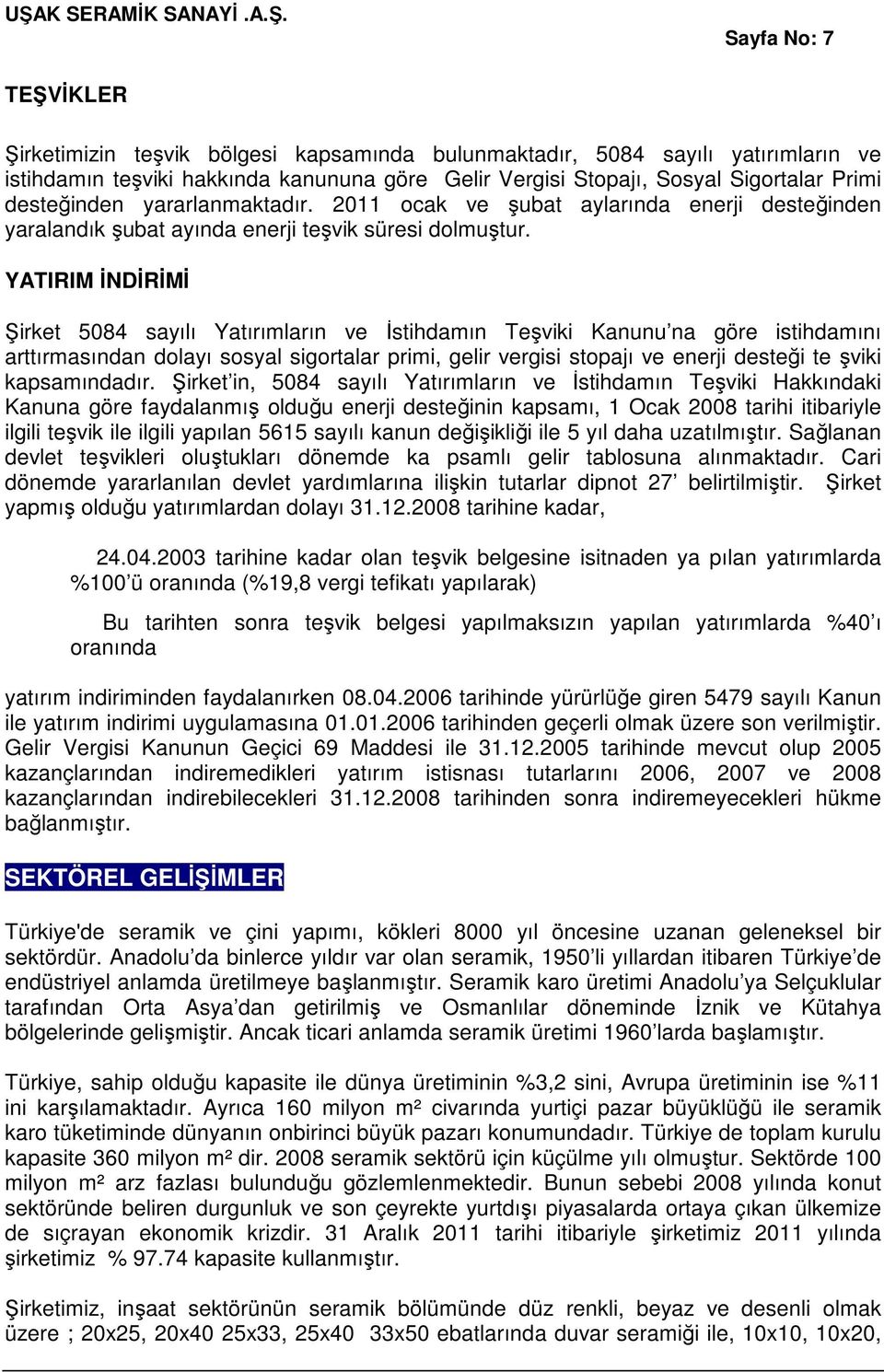 YATIRIM İNDİRİMİ Şirket 5084 sayılı Yatırımların ve İstihdamın Teşviki Kanunu na göre istihdamını arttırmasından dolayı sosyal sigortalar primi, gelir vergisi stopajı ve enerji desteği te şviki