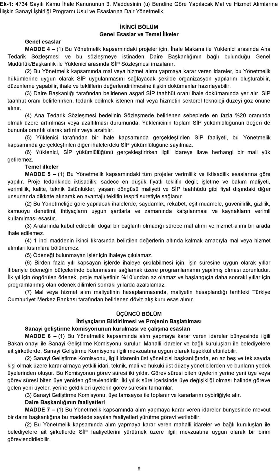 (1) Bu Yönetmelik kapsamındaki projeler için, İhale Makamı ile Yüklenici arasında Ana Tedarik Sözleşmesi ve bu sözleşmeye istinaden Daire Başkanlığının bağlı bulunduğu Genel Müdürlük/Başkanlık ile