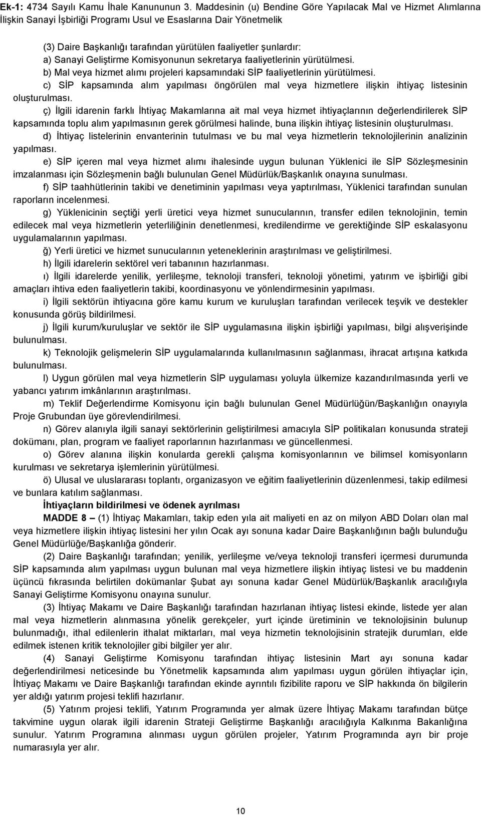 Sanayi Geliştirme Komisyonunun sekretarya faaliyetlerinin yürütülmesi. b) Mal veya hizmet alımı projeleri kapsamındaki SİP faaliyetlerinin yürütülmesi.