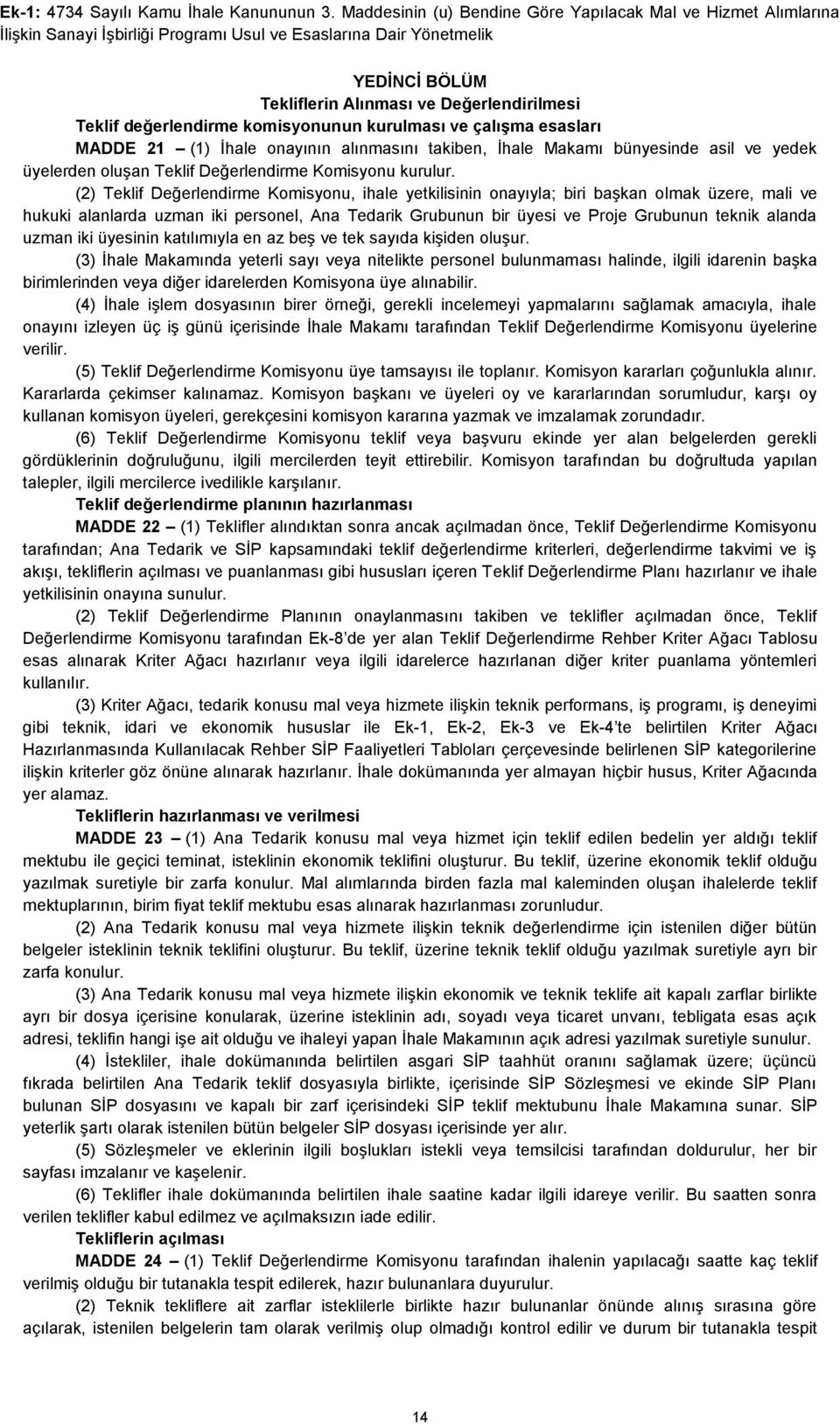 değerlendirme komisyonunun kurulması ve çalışma esasları MADDE 21 (1) İhale onayının alınmasını takiben, İhale Makamı bünyesinde asil ve yedek üyelerden oluşan Teklif Değerlendirme Komisyonu kurulur.