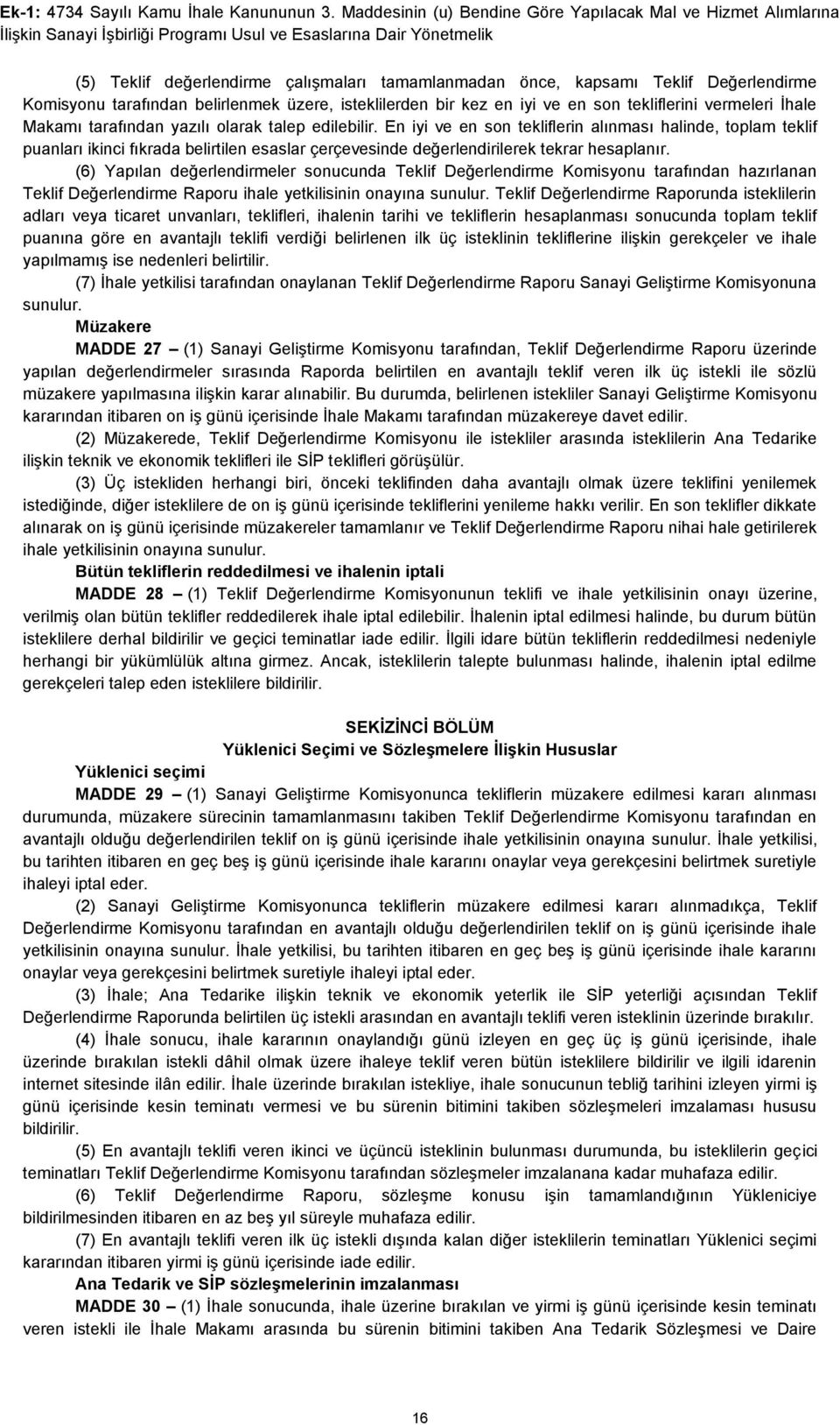 Teklif Değerlendirme Komisyonu tarafından belirlenmek üzere, isteklilerden bir kez en iyi ve en son tekliflerini vermeleri İhale Makamı tarafından yazılı olarak talep edilebilir.