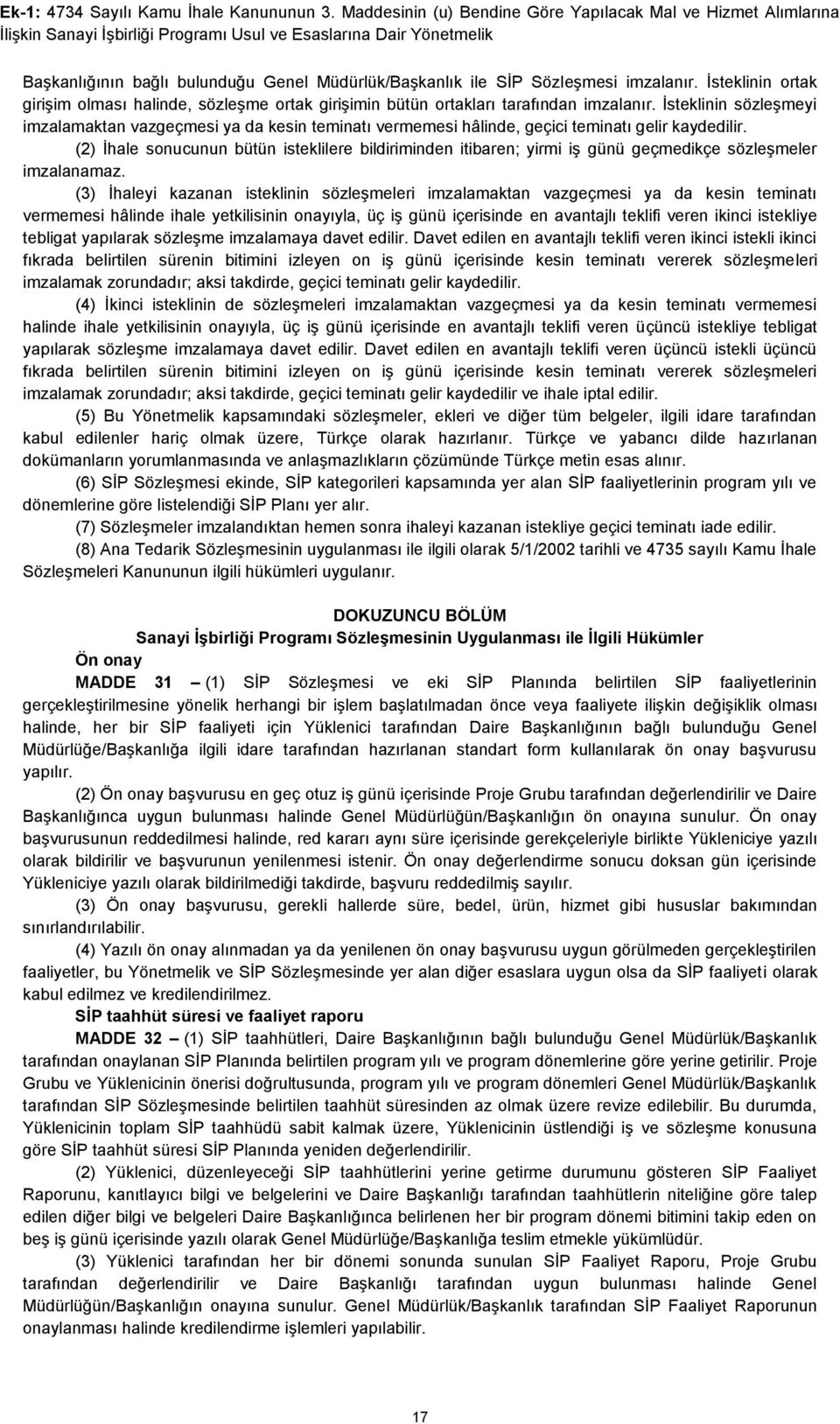 Sözleşmesi imzalanır. İsteklinin ortak girişim olması halinde, sözleşme ortak girişimin bütün ortakları tarafından imzalanır.