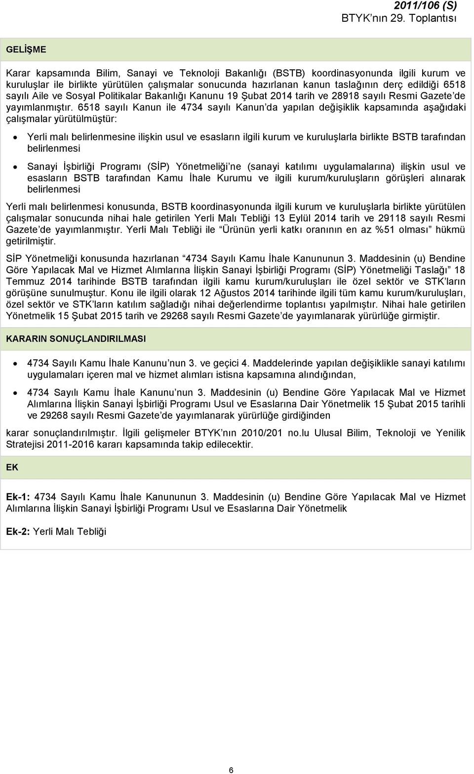 6518 sayılı Kanun ile 4734 sayılı Kanun da yapılan değişiklik kapsamında aşağıdaki çalışmalar yürütülmüştür: Yerli malı belirlenmesine ilişkin usul ve esasların ilgili kurum ve kuruluşlarla birlikte